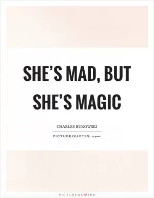She’s mad, but she’s magic Picture Quote #1