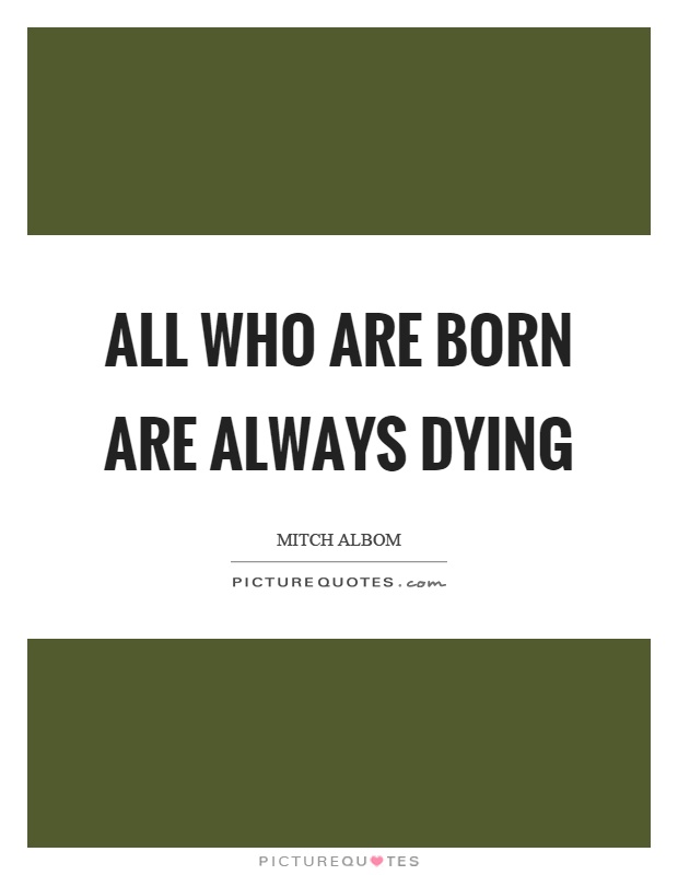 All who are born are always dying Picture Quote #1