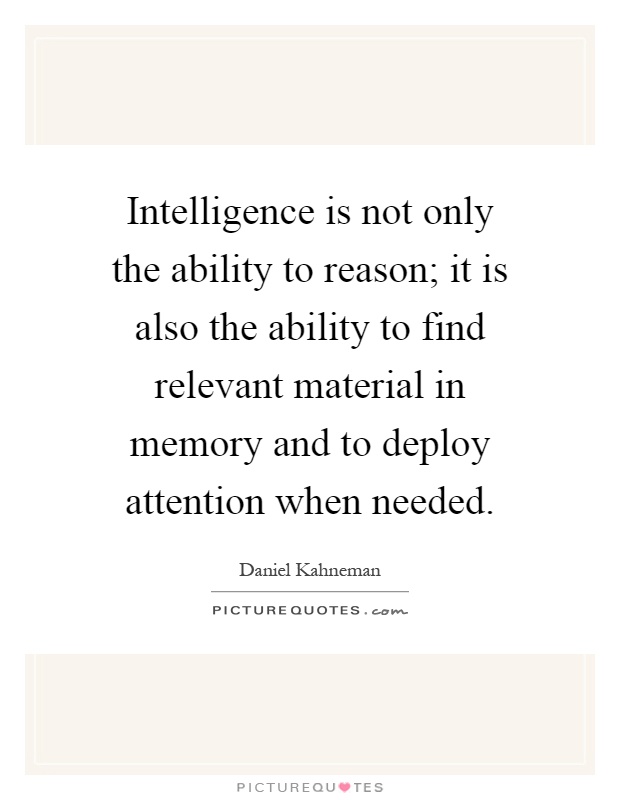Intelligence is not only the ability to reason; it is also the ability to find relevant material in memory and to deploy attention when needed Picture Quote #1