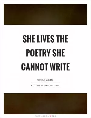 She lives the poetry she cannot write Picture Quote #1