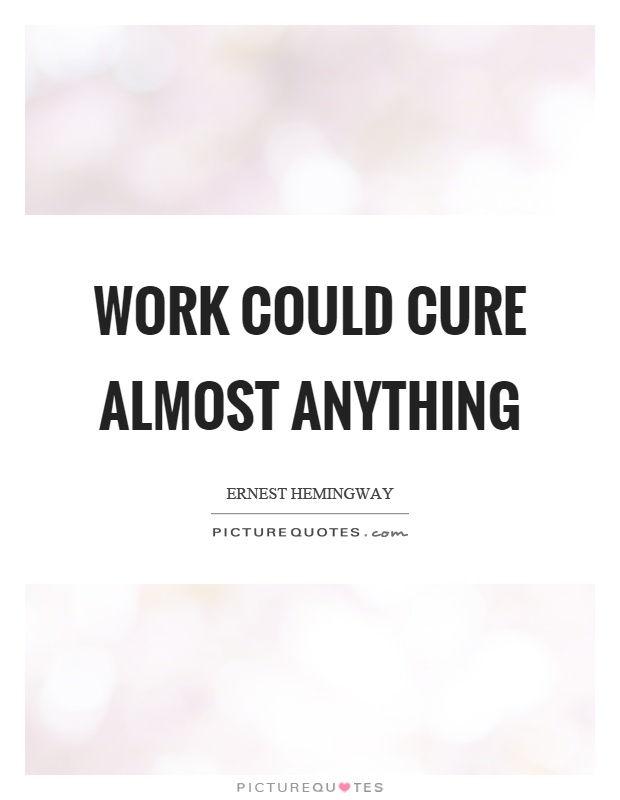 Work could cure almost anything Picture Quote #1