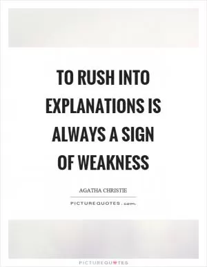 To rush into explanations is always a sign of weakness Picture Quote #1