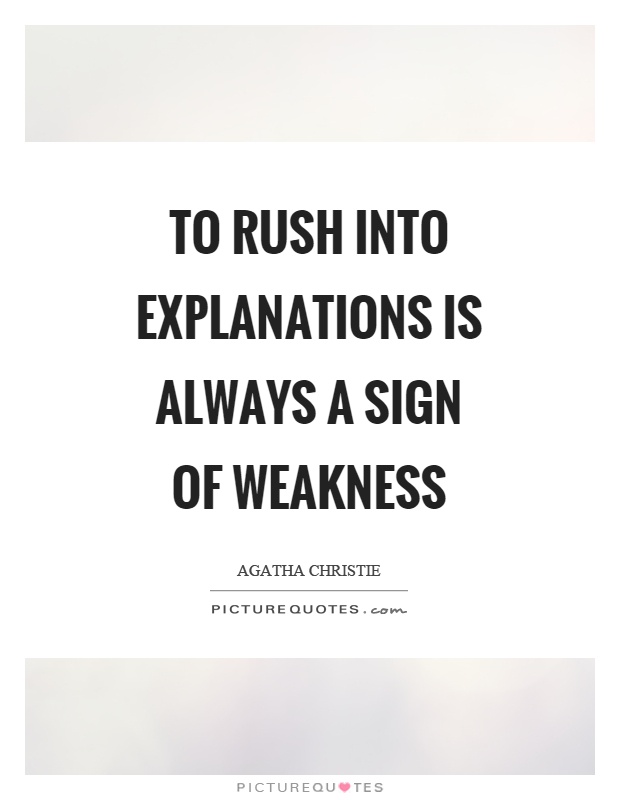 To rush into explanations is always a sign of weakness Picture Quote #1