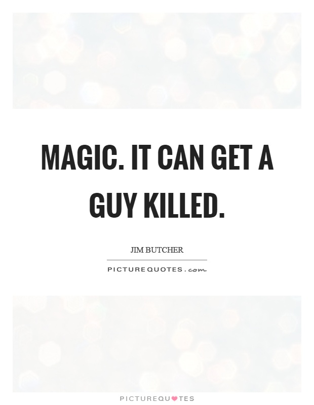 Magic. It can get a guy killed Picture Quote #1