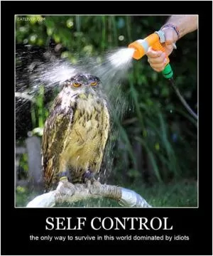 Self control. The only way to survive in this world dominated by idiots Picture Quote #1