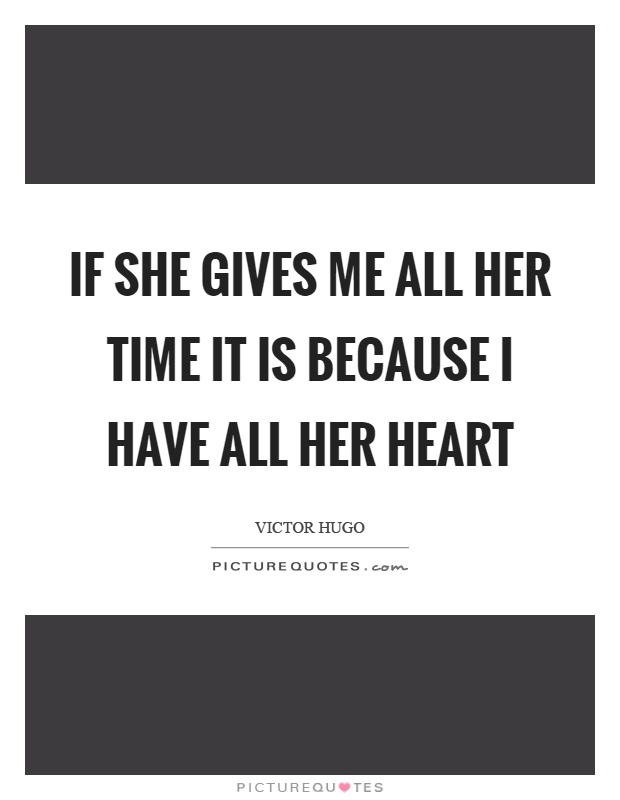If she gives me all her time it is because I have all her heart Picture Quote #1