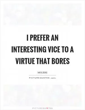 I prefer an interesting vice to a virtue that bores Picture Quote #1