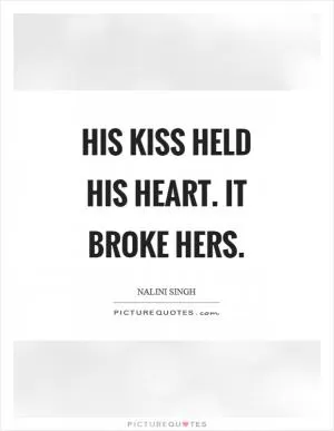 His kiss held his heart. It broke hers Picture Quote #1
