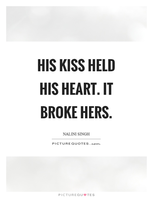 His kiss held his heart. It broke hers Picture Quote #1