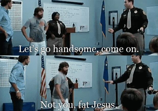 Let's go handsome, come on. Not you, fat Jesus Picture Quote #1