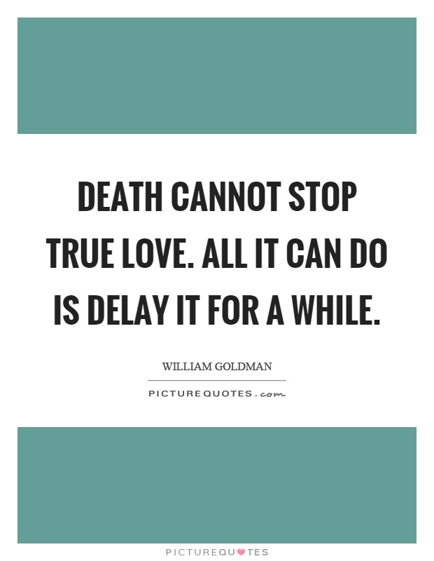Death cannot stop true love. All it can do is delay it for a while Picture Quote #1