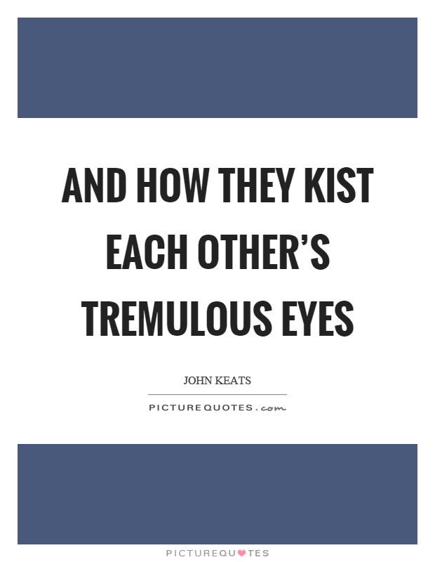 And how they kist each other's tremulous eyes Picture Quote #1