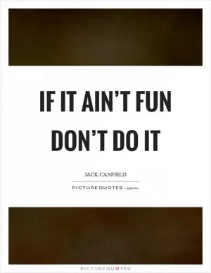 If it ain’t fun don’t do it Picture Quote #1