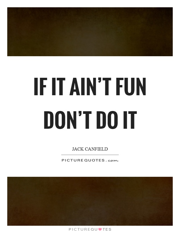 If it ain't fun don't do it Picture Quote #1