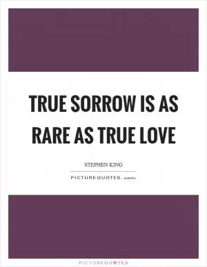 True sorrow is as rare as true love Picture Quote #1