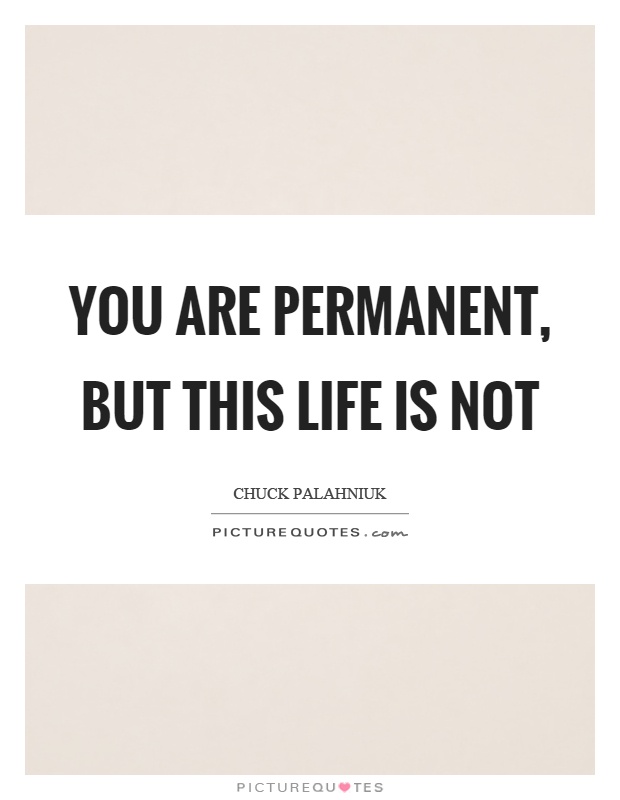 You are permanent, but this life is not Picture Quote #1