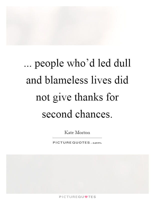 ... people who'd led dull and blameless lives did not give thanks for second chances Picture Quote #1