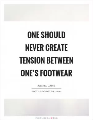One should never create tension between one’s footwear Picture Quote #1