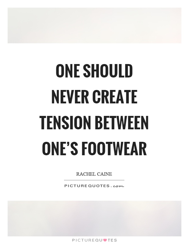 One should never create tension between one's footwear Picture Quote #1