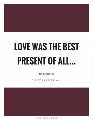 Love was the best present of all Picture Quote #1