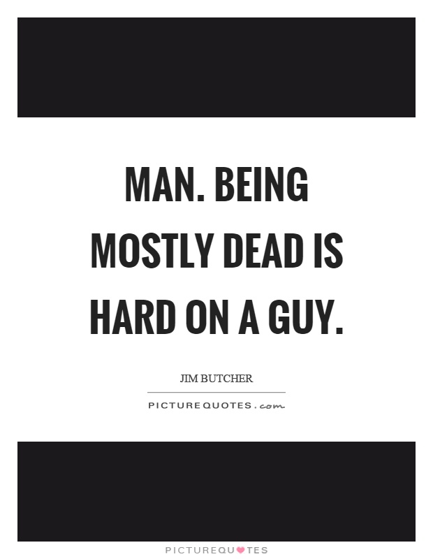 Man. Being mostly dead is hard on a guy Picture Quote #1