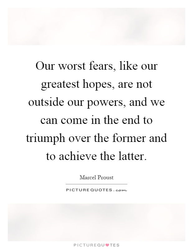 Our worst fears, like our greatest hopes, are not outside our powers, and we can come in the end to triumph over the former and to achieve the latter Picture Quote #1