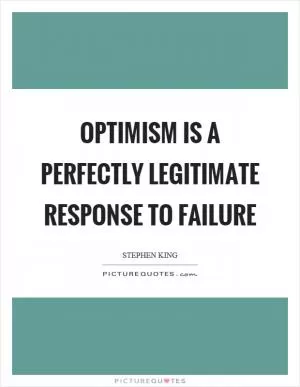 Optimism is a perfectly legitimate response to failure Picture Quote #1
