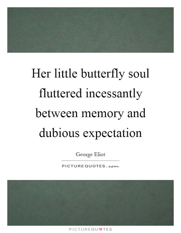 Her little butterfly soul fluttered incessantly between memory and dubious expectation Picture Quote #1