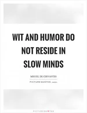 Wit and humor do not reside in slow minds Picture Quote #1