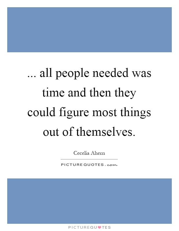 ... all people needed was time and then they could figure most things out of themselves Picture Quote #1