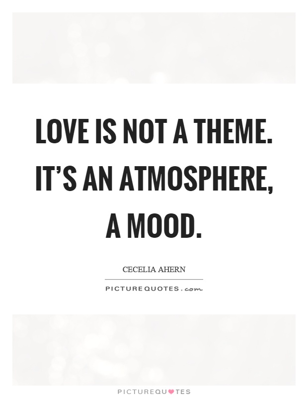Love is not a theme. It's an atmosphere, a mood Picture Quote #1