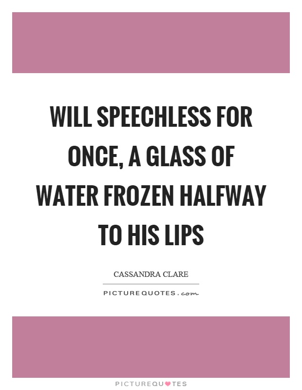 Will speechless for once, a glass of water frozen halfway to his lips Picture Quote #1