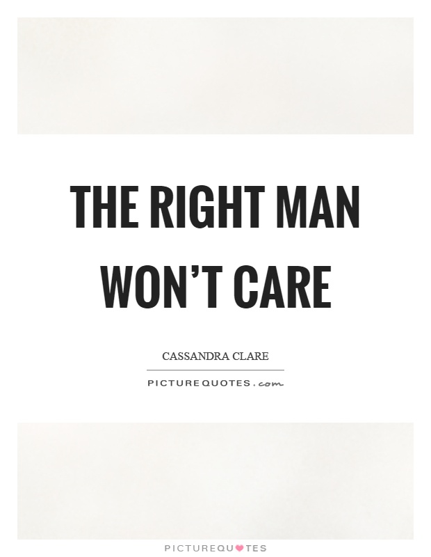 The right man won't care Picture Quote #1