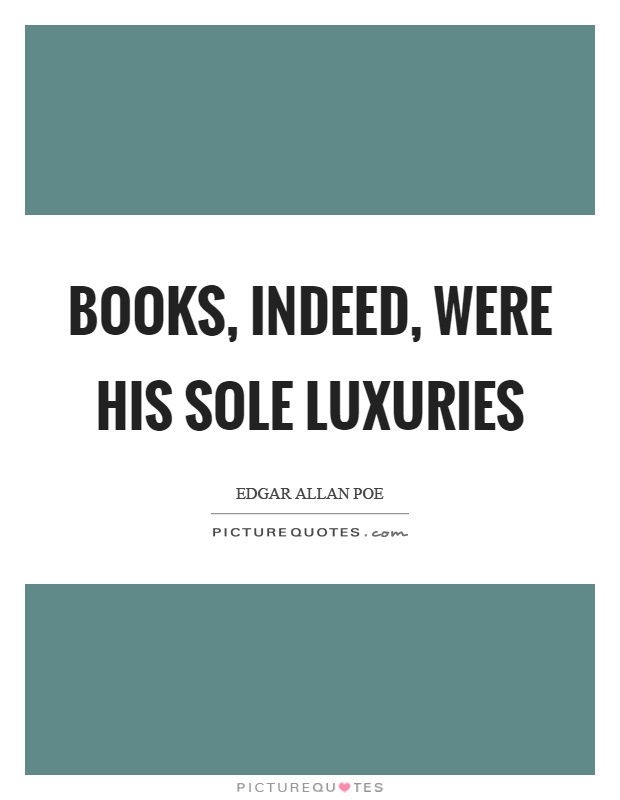 Books, indeed, were his sole luxuries Picture Quote #1
