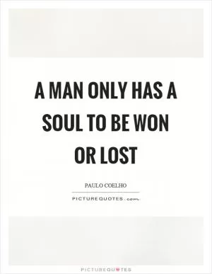 A man only has a soul to be won or lost Picture Quote #1