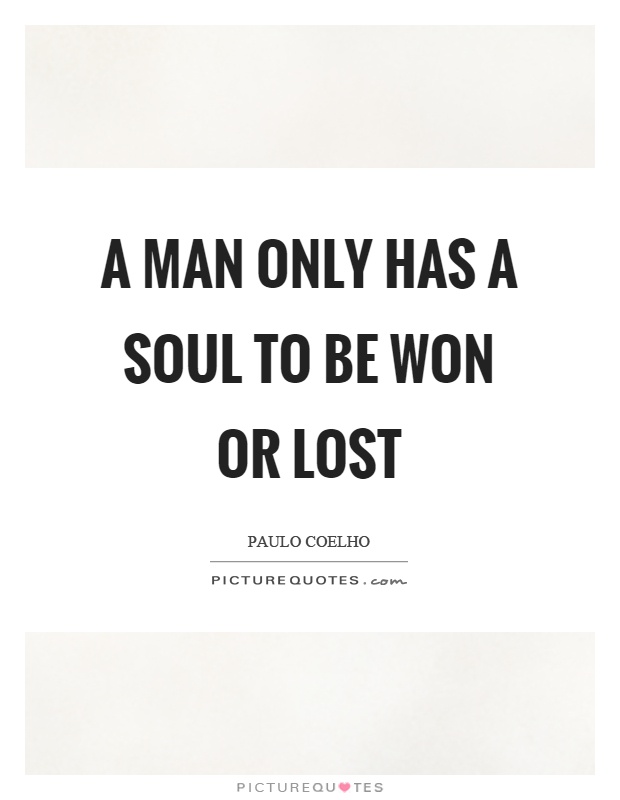 A man only has a soul to be won or lost Picture Quote #1