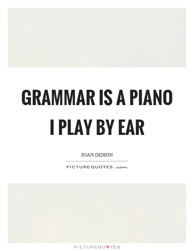 Grammar is a piano I play by ear Picture Quote #1