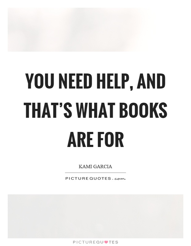 You need help, and that's what books are for Picture Quote #1