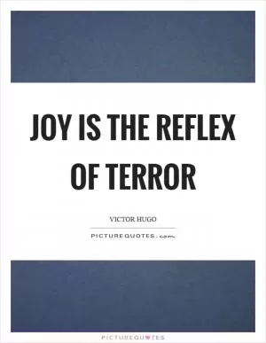 Joy is the reflex of terror Picture Quote #1