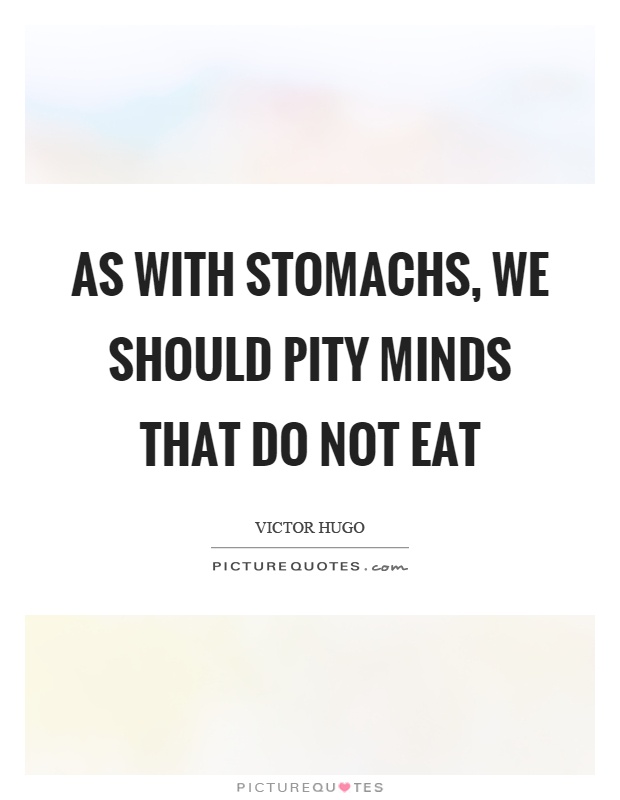 As with stomachs, we should pity minds that do not eat Picture Quote #1