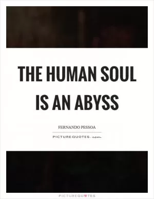 The human soul is an abyss Picture Quote #1