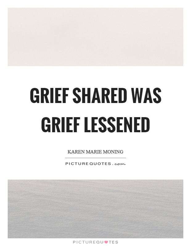 Grief shared was grief lessened Picture Quote #1