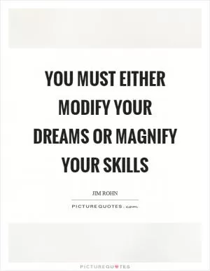 You must either modify your dreams or magnify your skills Picture Quote #1