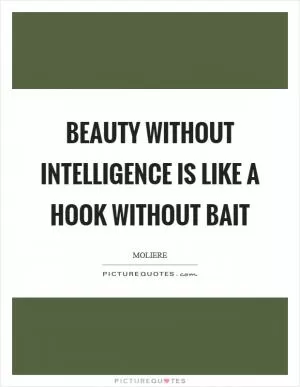 Beauty without intelligence is like a hook without bait Picture Quote #1