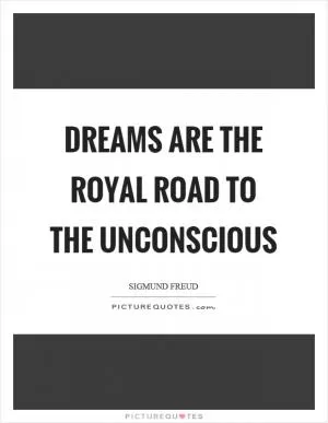 Dreams are the royal road to the unconscious Picture Quote #1