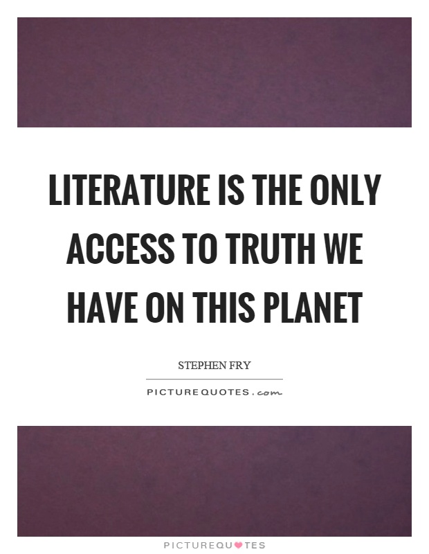 Literature is the only access to truth we have on this planet Picture Quote #1