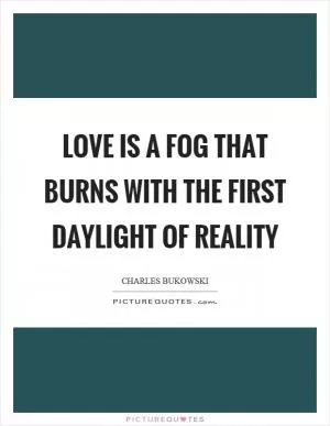 Love is a fog that burns with the first daylight of reality Picture Quote #1