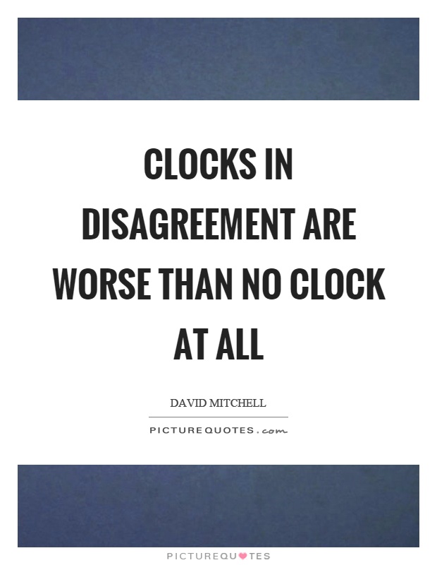 Clocks in disagreement are worse than no clock at all Picture Quote #1