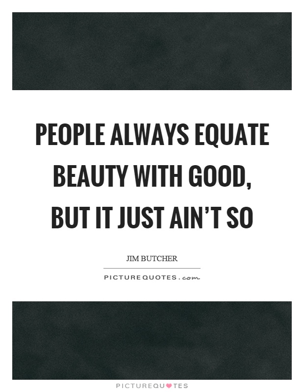 People always equate beauty with good, but it just ain't so Picture Quote #1
