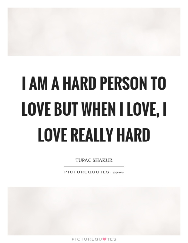 https://img.picturequotes.com/2/449/448894/i-am-a-hard-person-to-love-but-when-i-love-i-love-really-hard-quote-1.jpg